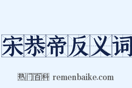 宋恭帝反义词是什么意思的图片